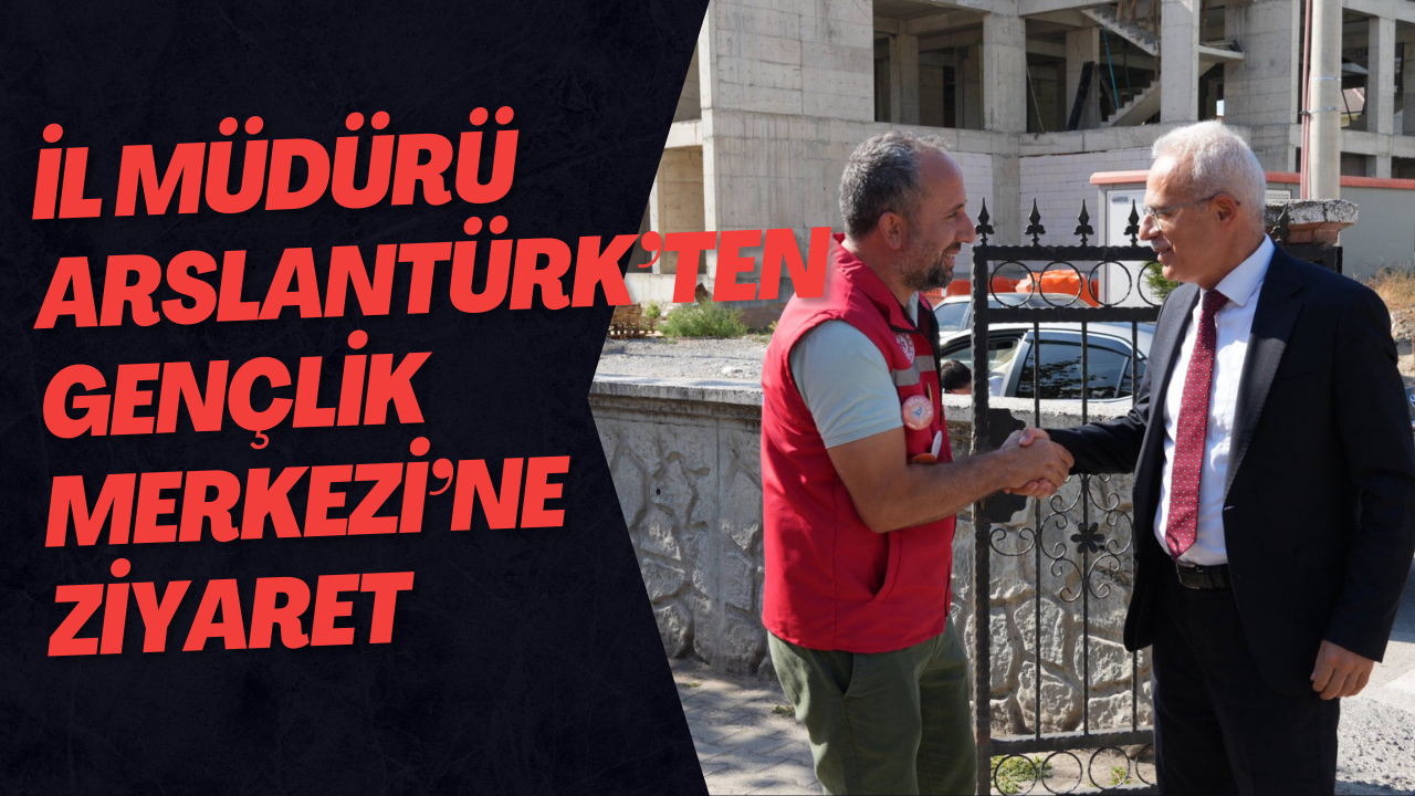 İl Müdürü Arslantürk’ten Gençlik Merkezi’ne Ziyaret
