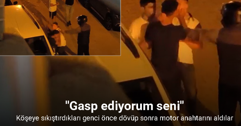 Köşeye sıkıştırdıkları genci önce dövüp sonra motor anahtarını aldılar
