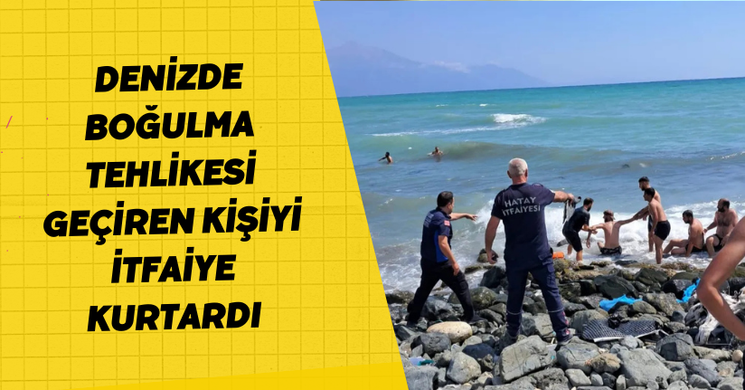 Denizde boğulma tehlikesi geçiren kişiyi itfaiye kurtardı
