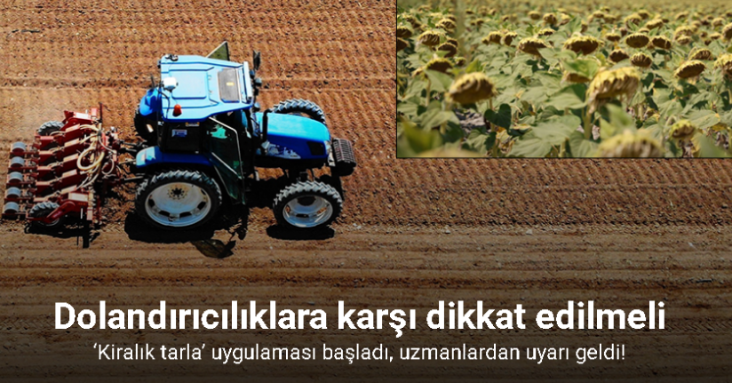 ‘Kiralık tarla’ uygulaması başladı, uzmanlardan uyarı geldi