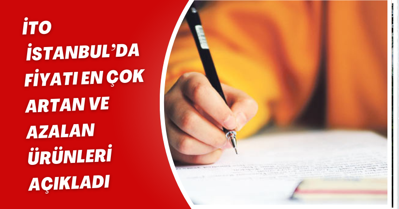 İTO, İstanbul’da fiyatı en çok artan ve azalan ürünleri açıkladı