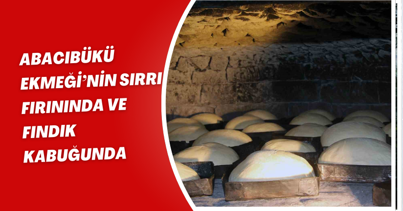 Abacıbükü Ekmeği’nin sırrı fırınında ve fındık kabuğunda