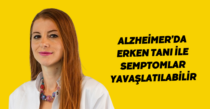 Alzheimer’da erken tanı ile semptomlar yavaşlatılabilir