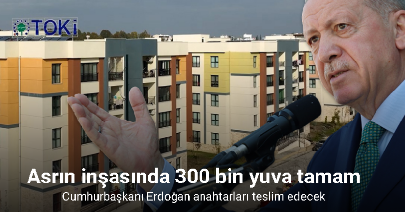 Asrın inşasında 300 bin yuva tamam