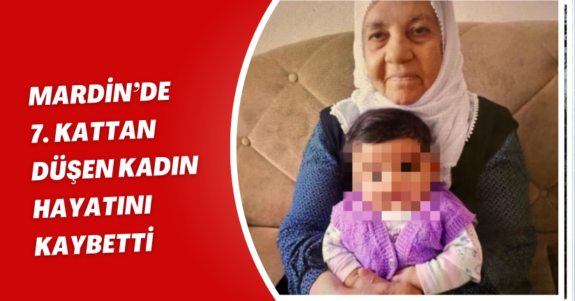 Mardin’de 7. kattan düşen kadın hayatını kaybetti