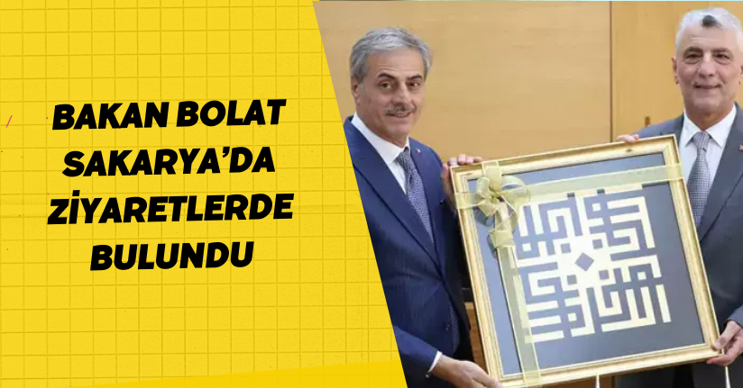 Bakan Bolat, Sakarya’da ziyaretlerde bulundu