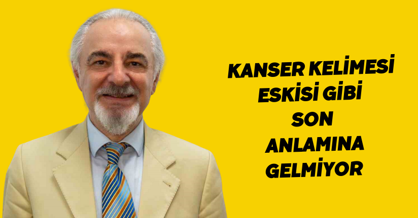 Kanser kelimesi eskisi gibi ‘son’ anlamına gelmiyor