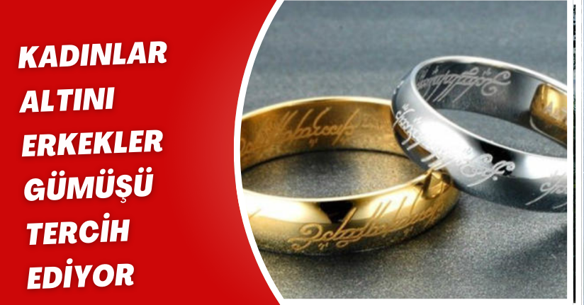 Kadınlar altını, erkekler gümüşü tercih ediyor