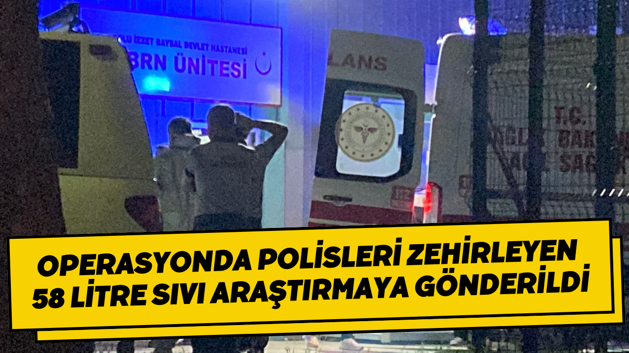 Operasyonda Polisleri Zehirleyen 58 Litre Sıvı Araştırmaya Gönderildi