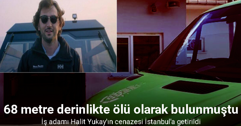 İş adamı Halit Yukay’ın cenazesi İstanbul’a getirildi