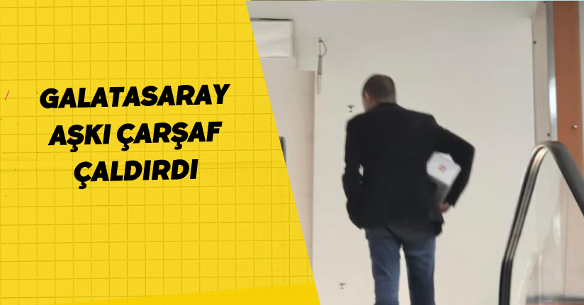 Galatasaray aşkı çarşaf çaldırdı