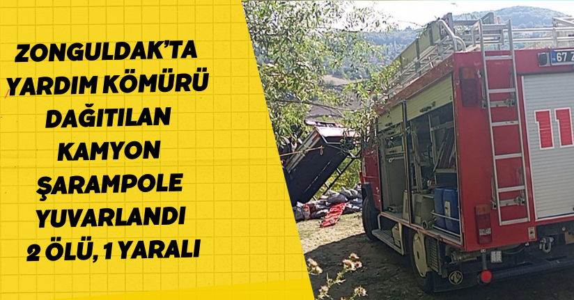 Zonguldak’ta yardım kömürü dağıtılan kamyon şarampole yuvarlandı: 2 ölü, 1 yaralı