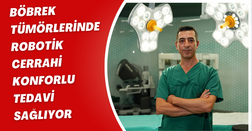 Böbrek tümörlerinde robotik cerrahi konforlu tedavi sağlıyor