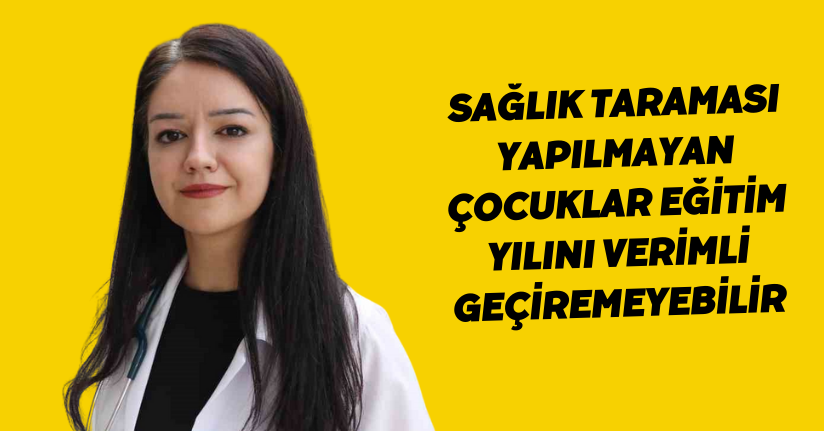 Sağlık taraması yapılmayan çocuklar, eğitim yılını verimli geçiremeyebilir