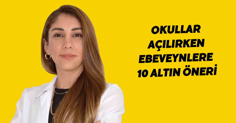 Okullar açılırken ebeveynlere 10 altın öneri
