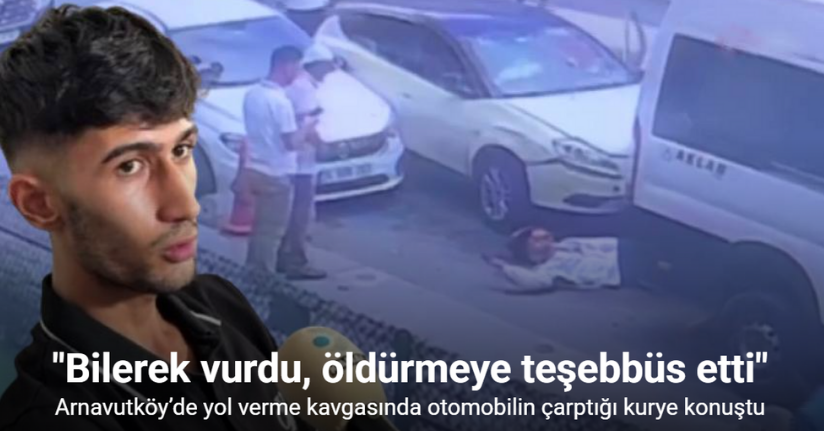 Arnavutköy’de yol verme kavgasında otomobilin çarptığı kurye konuştu