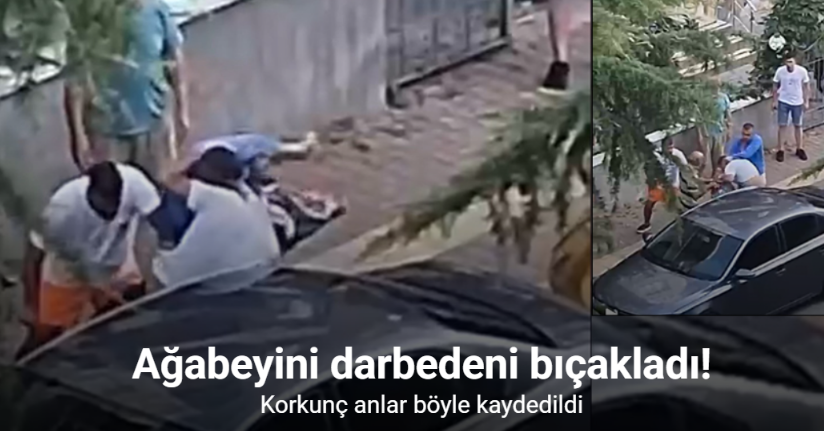 Ağabeyini darbedeni bıçakladı: O anlar kamerada