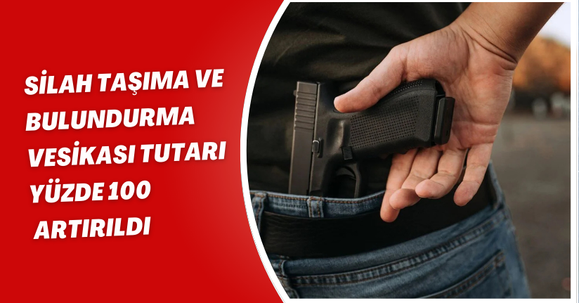 Silah taşıma ve bulundurma vesikası tutarı yüzde 100 artırıldı