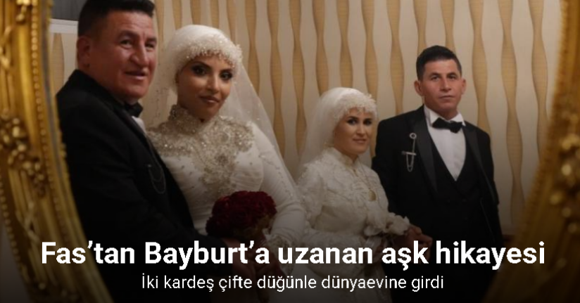 Fas’tan Bayburt’a uzanan aşk hikayesi: İki kardeş çifte düğünle dünyaevine girdi