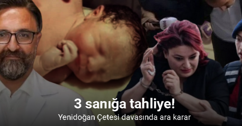 Yenidoğan Çetesi davasında ara karar: 3 sanığa tahliye