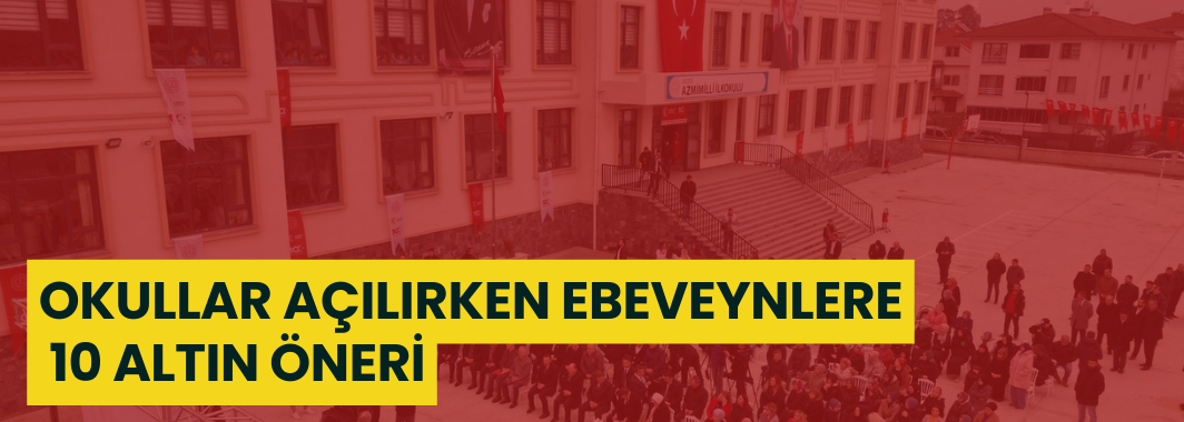 Okullar açılırken ebeveynlere 10 altın öneri