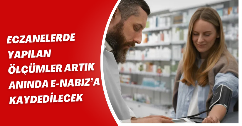 Eczanelerde Yapılan Ölçümler Artık Anında e-Nabız’a Kaydedilecek