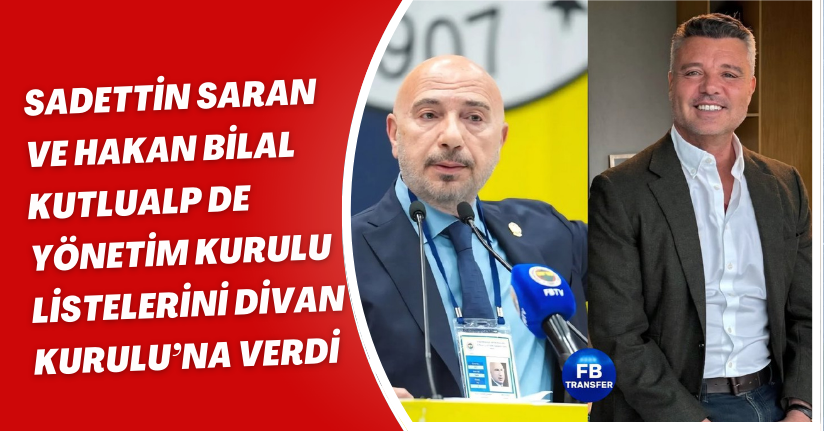 Sadettin Saran ve Hakan Bilal Kutlualp de yönetim kurulu listelerini Divan Kurulu’na verdi