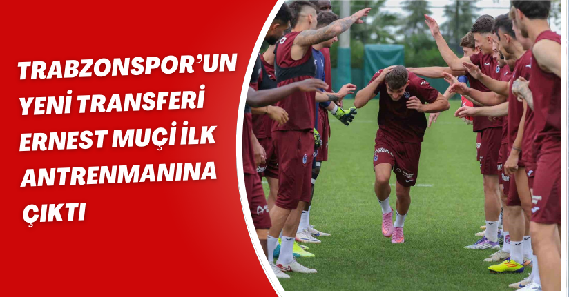 Trabzonspor’un yeni transferi Ernest Muçi ilk antrenmanına çıktı