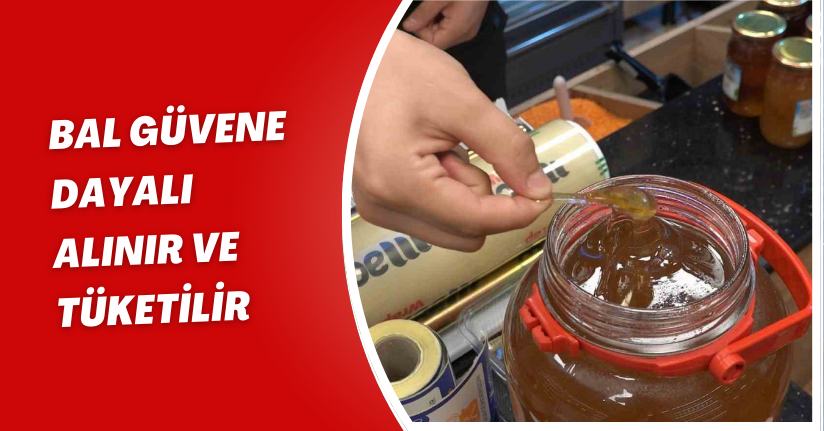 Bal güvene dayalı alınır ve tüketilir