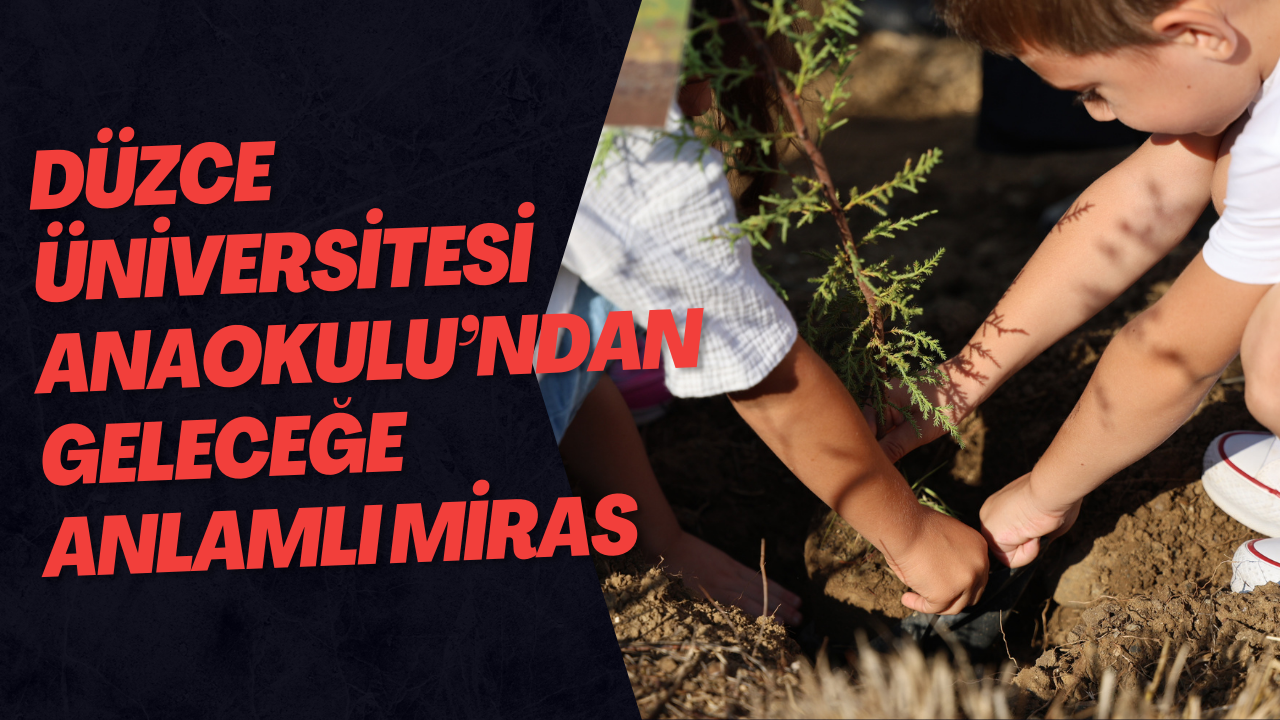 Düzce Üniversitesi Anaokulu’ndan Geleceğe Anlamlı Miras