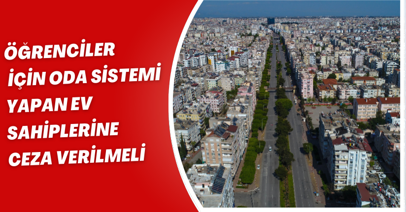 'Öğrenciler için oda sistemi yapan ev sahiplerine ceza verilmeli'
