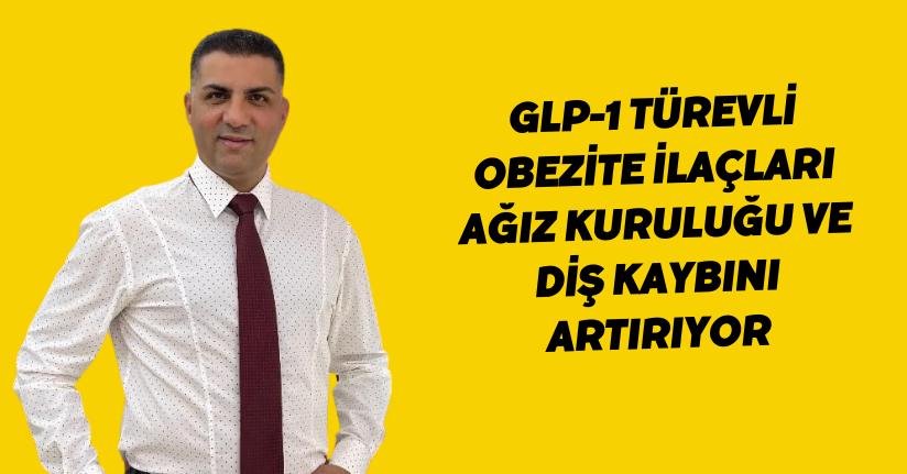 GLP-1 türevli obezite ilaçları ağız kuruluğu ve diş kaybını artırıyor
