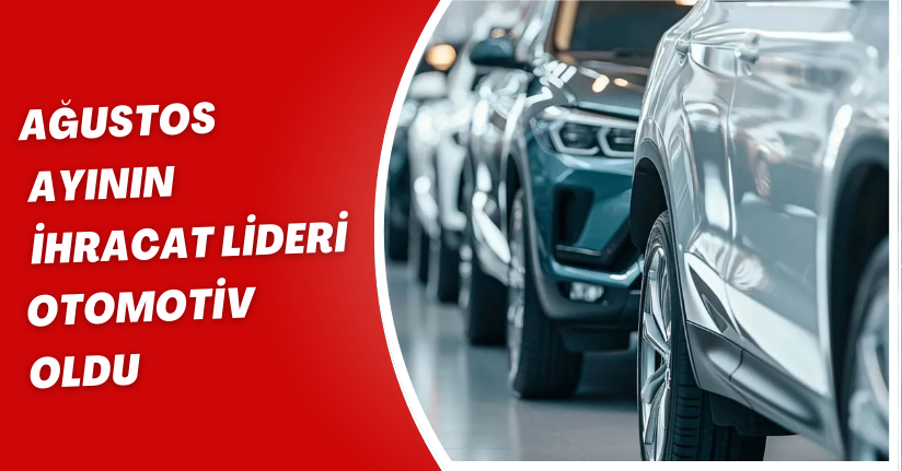 Ağustos ayının ihracat lideri otomotiv oldu
