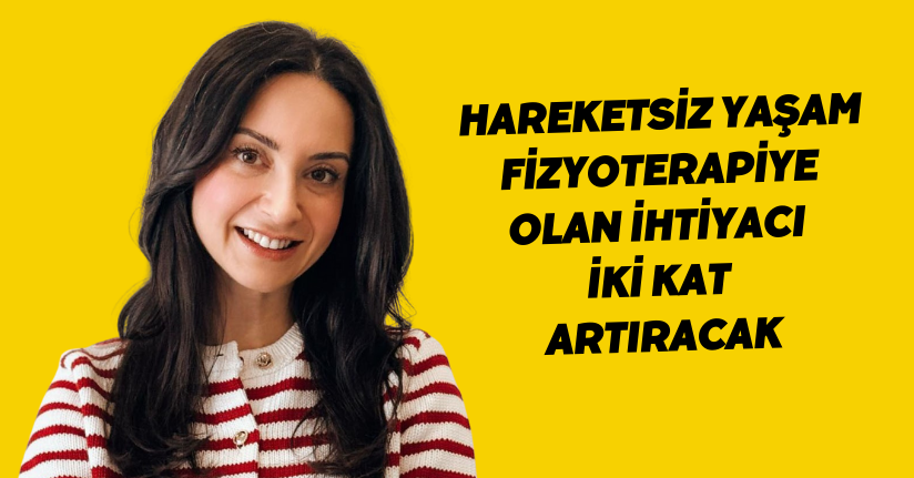 Hareketsiz yaşam fizyoterapiye olan ihtiyacı iki kat artıracak