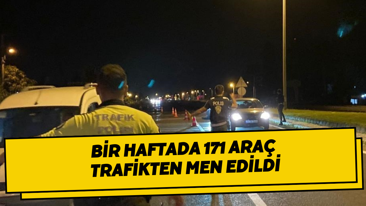 Bir Haftada 171 Araç Trafikten Men Edildi