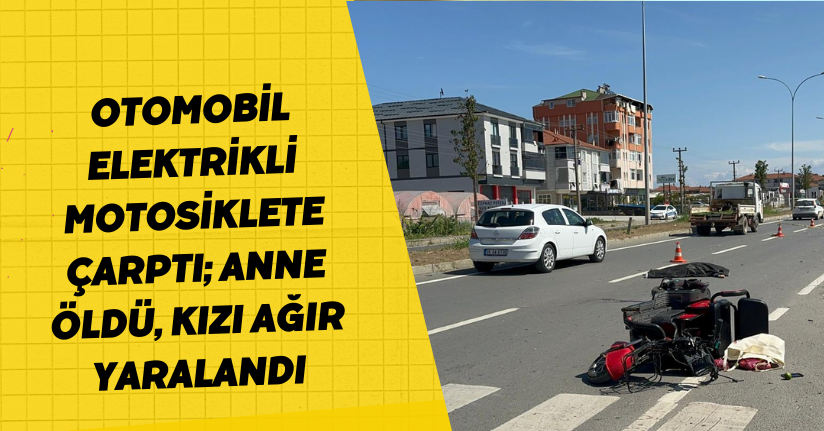 Otomobil, elektrikli motosiklete çarptı; anne öldü, kızı ağır yaralandı