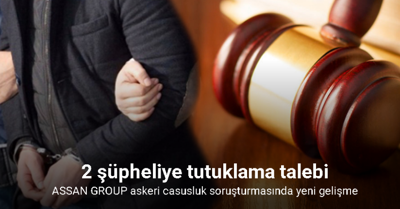 ASSAN GROUP soruşturmasında 2 şüpheliye tutuklama talebi