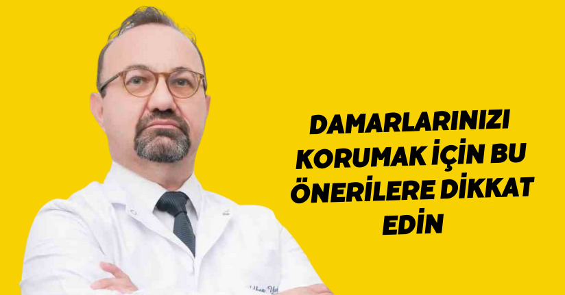 Damarlarınızı korumak için bu önerilere dikkat edin