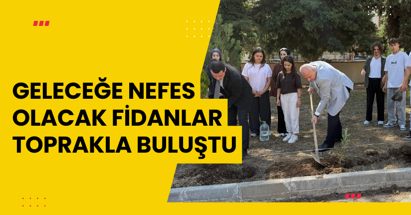 Geleceğe nefes olacak fidanlar toprakla buluştu