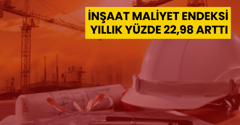 İnşaat maliyet endeksi yıllık yüzde 22,98 arttı
