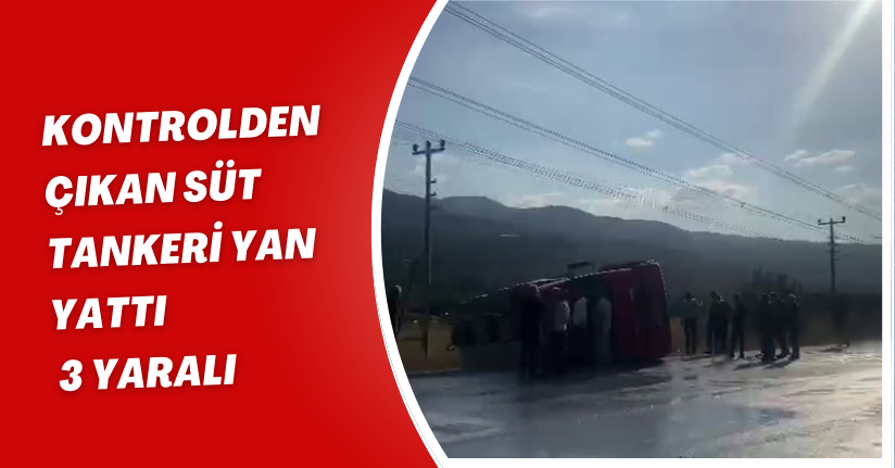 Kontrolden çıkan süt tankeri yan yattı: 3 yaralı