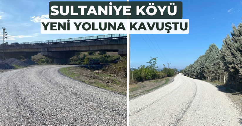 Sultaniye Köyü Yeni Yoluna Kavuştu