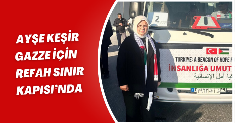 AK Parti Düzce Milletvekili Ayşe Keşir Gazze İçin Refah Sınır Kapısı’nda