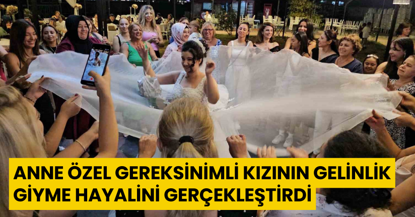Anne, özel gereksinimli kızının gelinlik giyme hayalini gerçekleştirdi