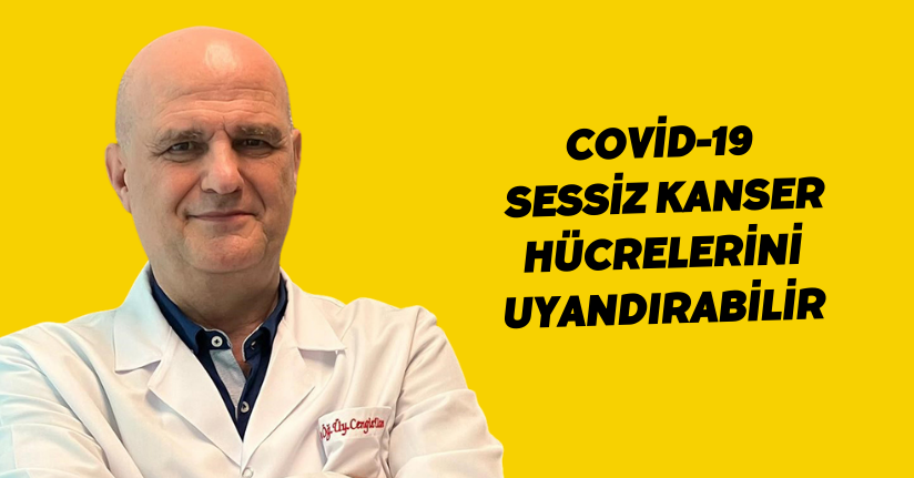 Covid-19, sessiz kanser hücrelerini uyandırabilir