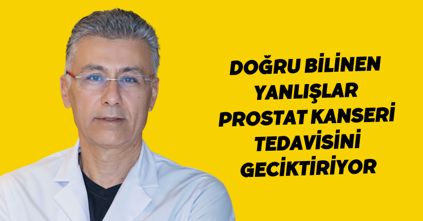 Doğru bilinen yanlışlar, prostat kanseri tedavisini geciktiriyor
