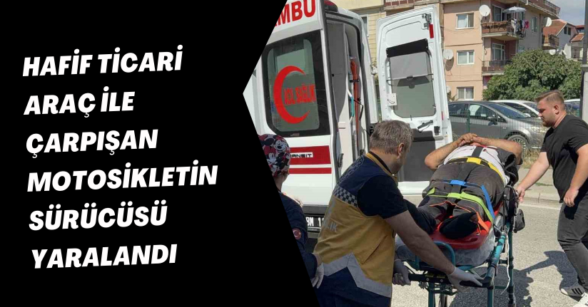 Hafif ticari araç ile çarpışan motosikletin sürücüsü yaralandı