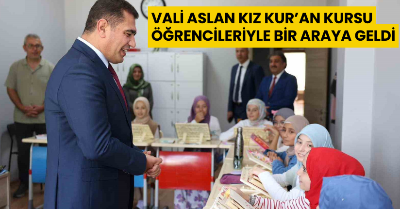 Vali Aslan kız Kur’an kursu öğrencileriyle bir araya geldi