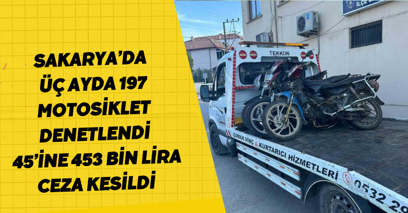Sakarya’da üç ayda 197 motosiklet denetlendi: 45’ine 453 bin lira ceza kesildi