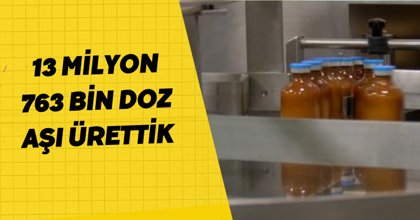  '13 milyon 763 bin doz aşı ürettik'